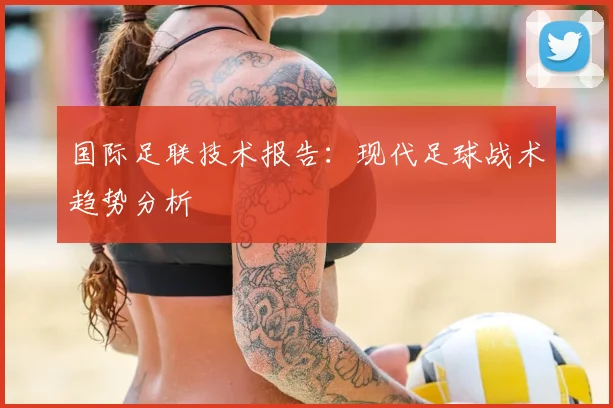 国际足联技术报告:现代足球战术趋势分析