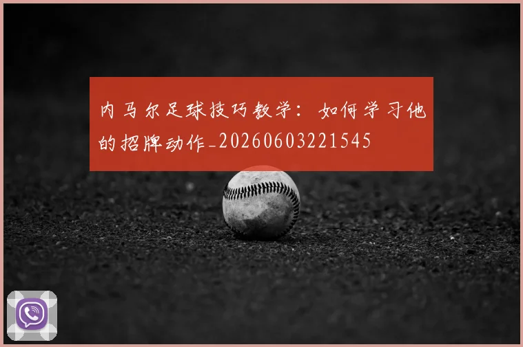 内马尔足球技巧教学:如何学习他的招牌动作_20260603221545