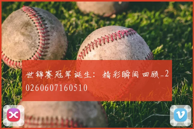 世锦赛冠军诞生:精彩瞬间回顾_20260607160510